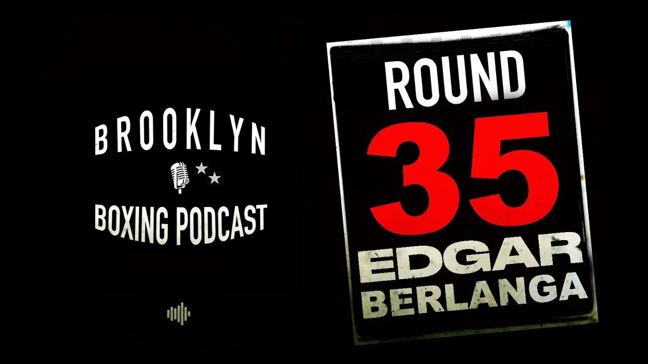 BROOKLYN BOXING PODCAST - ROUND 35 - EDGAR BERLANGA