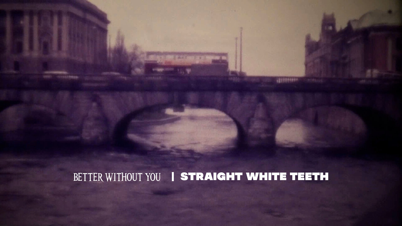 “Better Without You” by Straight White Teeth
