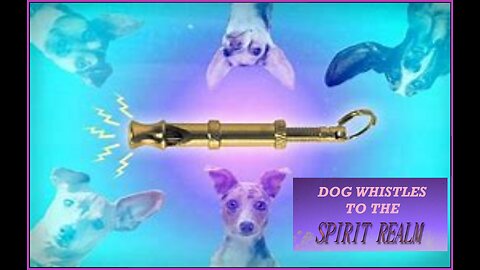 DOG WHISTLES TO THE SPIRIT REALM #54