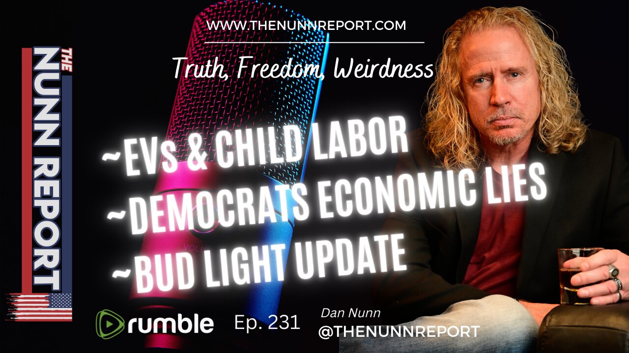 Ep 231 EVs & Child Labor, Dem Economic Lies, Bud Update | The Nunn Report w/ Dan Nunn