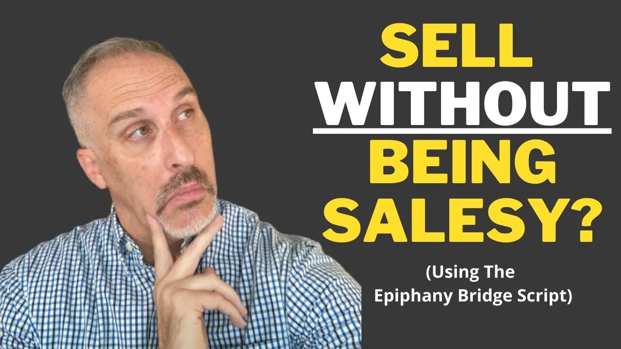 How To Sell Without Being Salesy [Using The Epiphany Bridge Script]