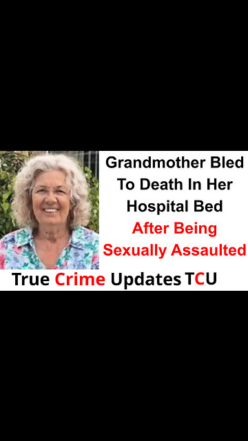 Grandmother Bled To Death In Her Hospital Bed After Being Sexually Assaulted
