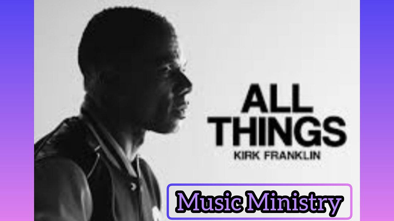 Kirk Franklin- All Things ~Music Ministry~