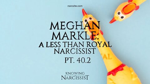 Meghan Markle : A Less Than Royal Narcissist : Part 40.2