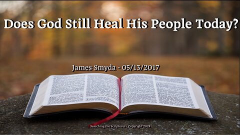 James Smyda - Does God Still Heal His People Today?