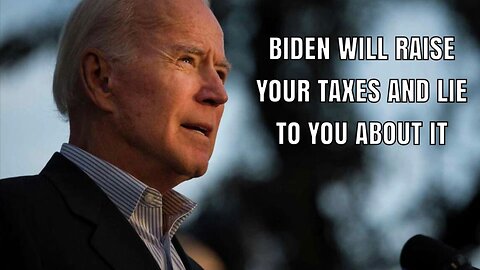 Biden will raise your taxes and lie you about it