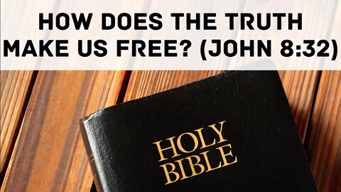 How does the truth make us free? (John 8:32)