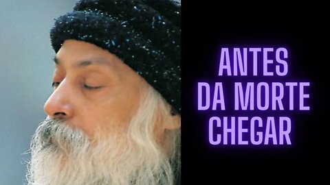 Osho - Antes da morte chegar.