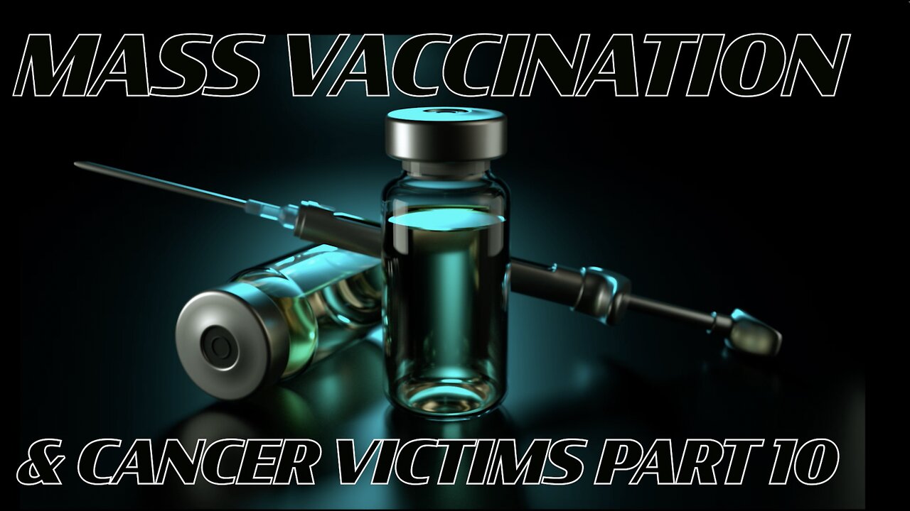 MASS VACCINATION AND CANCER VICTIMS PART 10