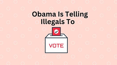 Obama Telling Illegals To Vote