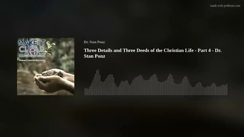 Three Details and Three Deeds of the Christian Life - Part 4 - Dr. Stan Ponz