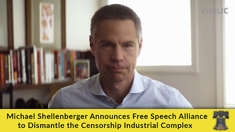 Michael Shellenberger Announces Free Speech Alliance to Dismantle the Censorship Industrial Complex