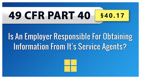 49 CFR Part 40: §40.17 Is An Employer Responsible For Obtaining Information From It's Service Agents