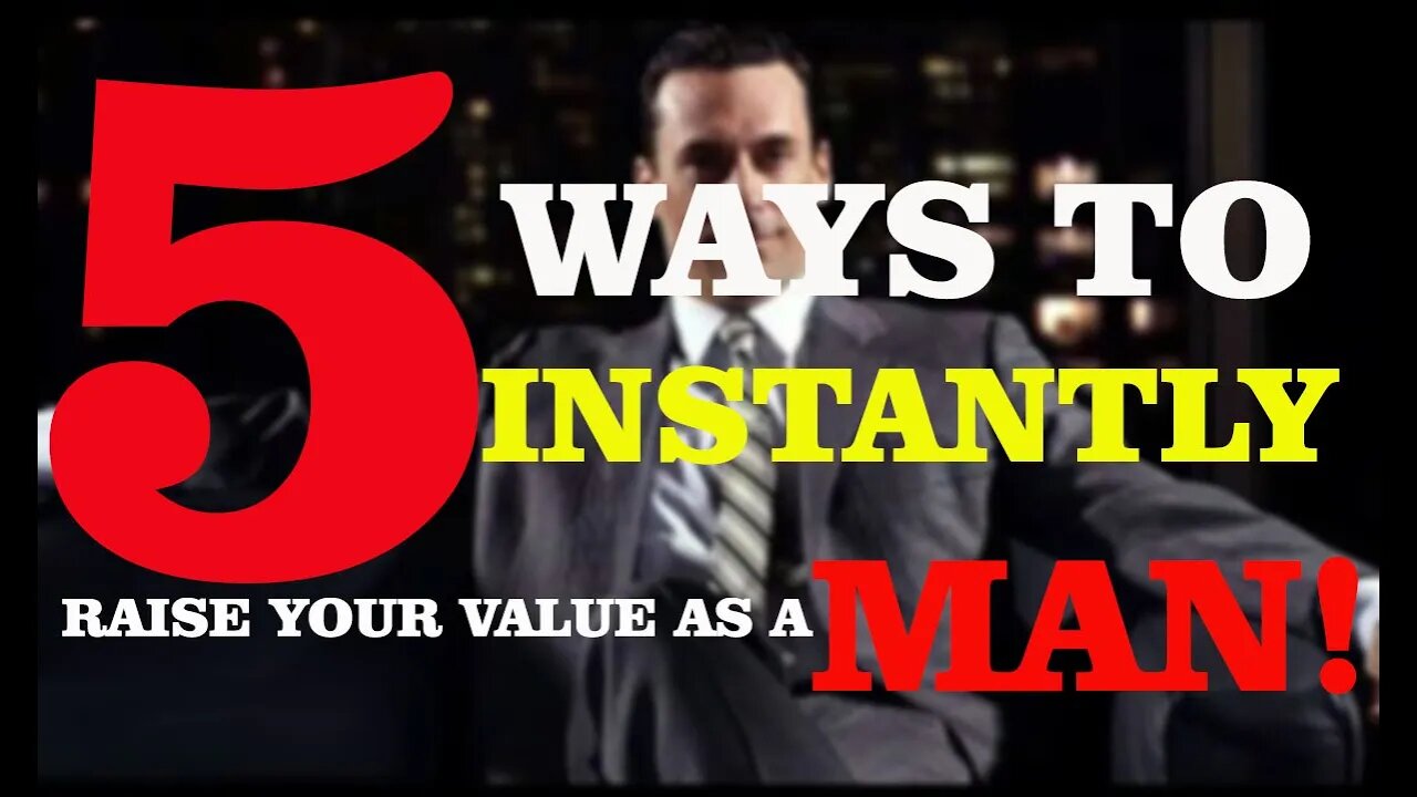 5 WAYS to INSTANTLY become a HIGH VALUE MALE