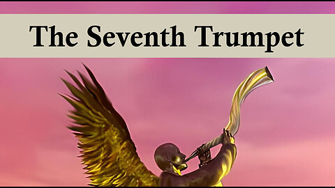 The Book of Revelation 9 - The Seventh Trumpet