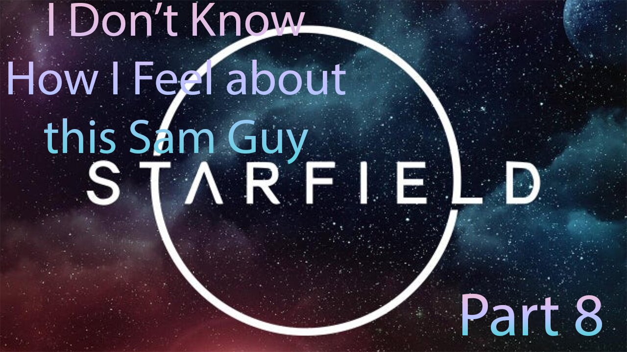 I am not sure how i Feel about this Sam guy yet Starfield Part 8