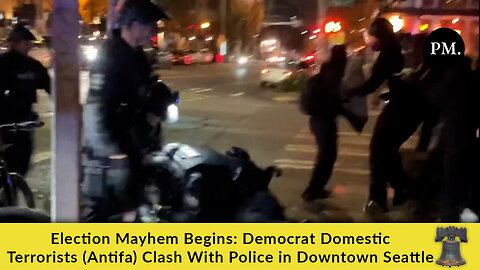 Election Mayhem Begins: Democrat Domestic Terrorists (Antifa) Clash With Police in Downtown Seattle