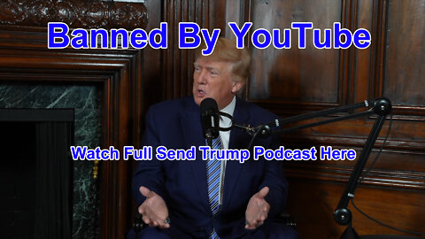 Banned By YouTube Watch Full Send Trump Podcast Here