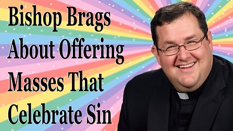 Bishop Brags About Offering Masses That Celebrate Sin