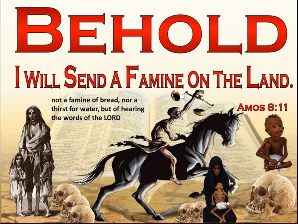 I will send a famine in the land, not a famine of bread, but of hearing the words of the LORD
