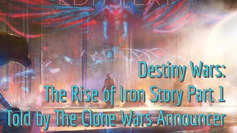 Destiny Wars: The Rise of Iron story part 1🔥 as told by the Clone Wars narrator