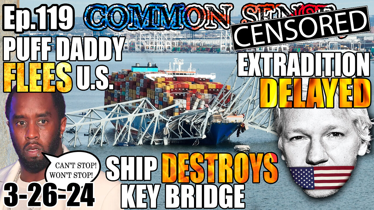 Ep.119 PUFF DADDY FLEES COUNTRY! CARGO SHIP TAKES OUT MARYLAND BRIDGE! Assange Extradition Delayed!