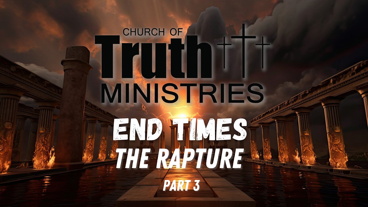 The End Times - The Rapture - Podcast Series Part 3 - The Church of Truth Ministries