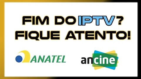 FIM DO IPTV? FIQUE ATENTO! ANATEL E ANCINE ESTÃO JUNTAS.