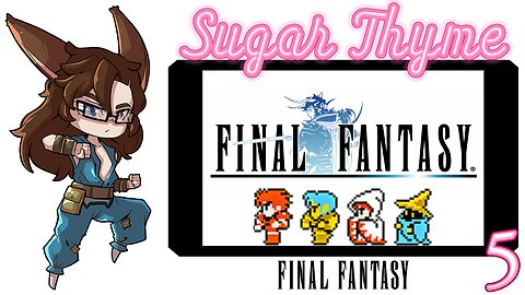 No One Wants to Help Me Sugar Thyme plays Final Fantasy 1 Part 5