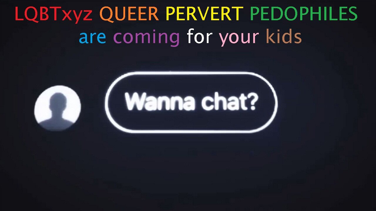 LQBTxyz QUEER PERVERT PEDOPHILES are coming for your kids