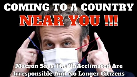 Coming To A Country Near You- Macron Says The UnAcclimated Are Irresponsible And No Longer Citizens