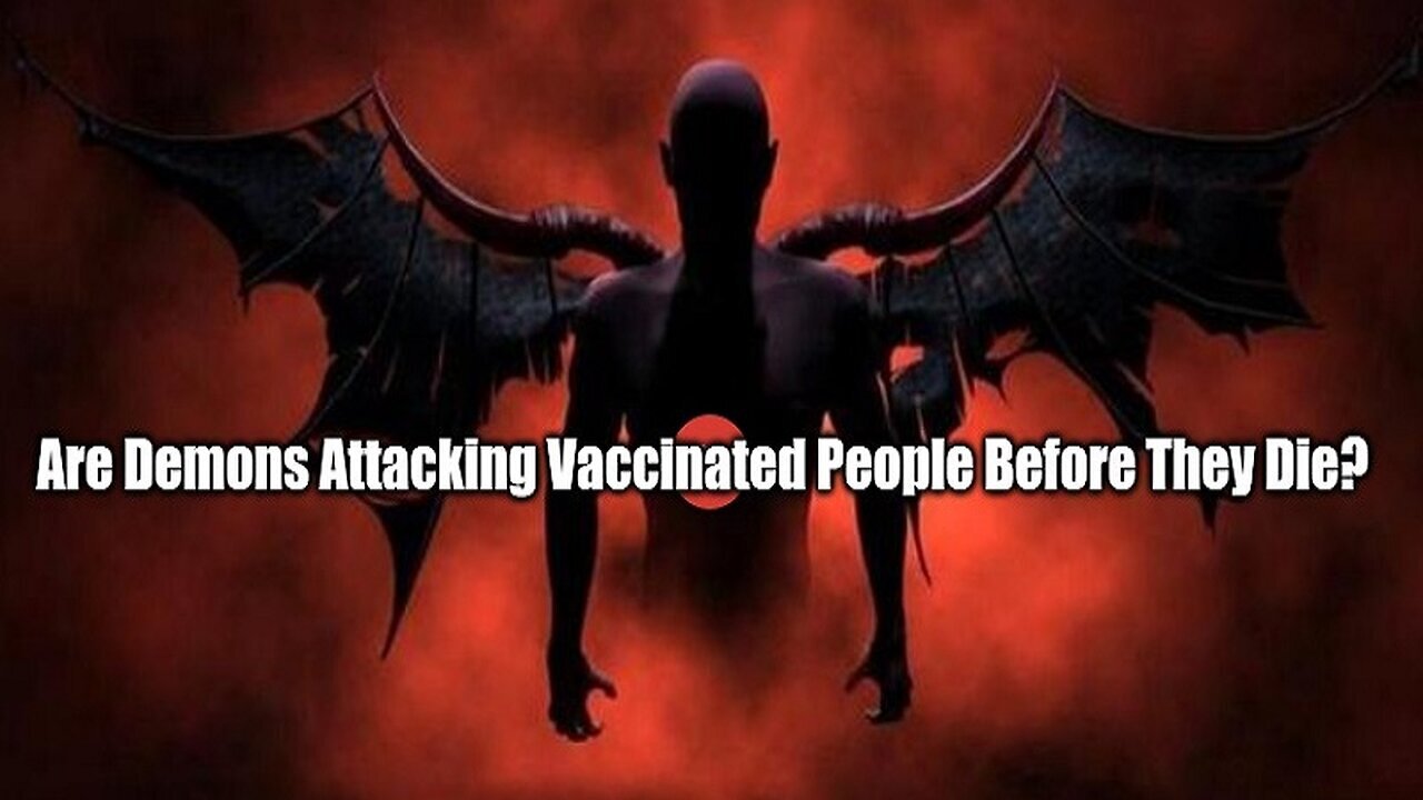 Are Demons Attacking Vaccinated People Before They Die?