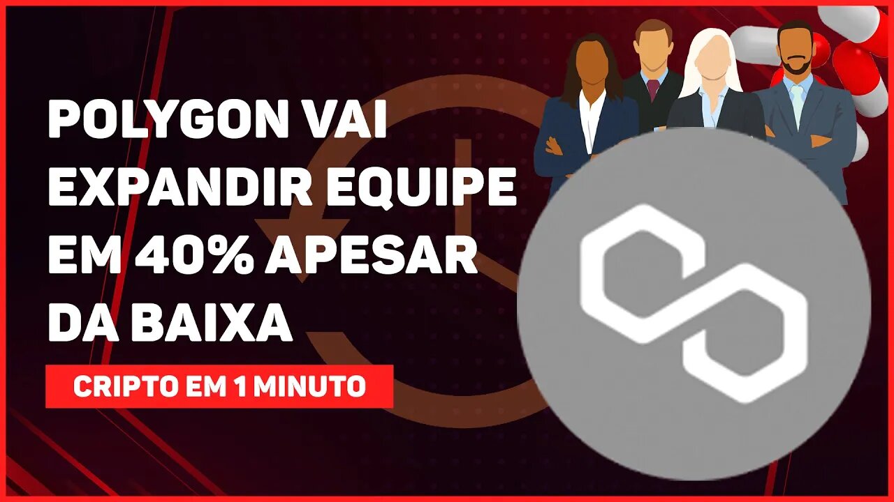 C1: POLYGON VAI EXPANDIR EQUIPE EM 40% APESAR DO MERCADO CRIPTO EM BAIXA