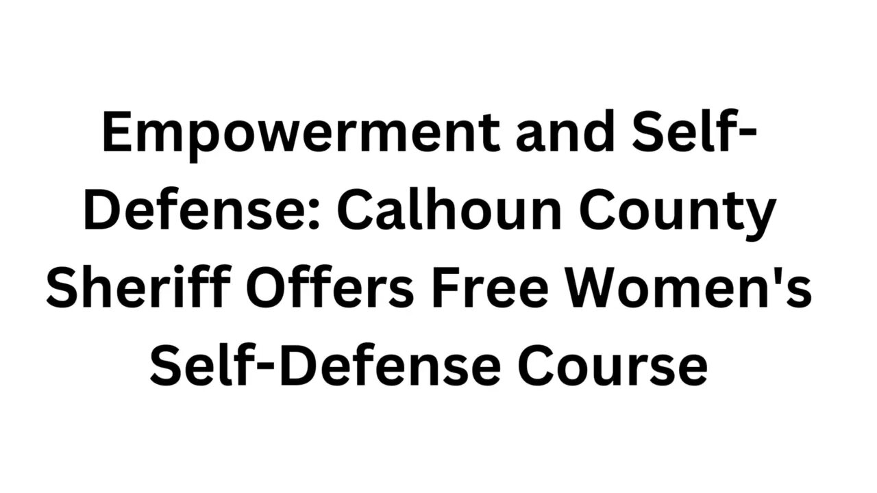 Empowerment and Self Defense Calhoun County Sheriff Offers Free Women's Self Defense Course