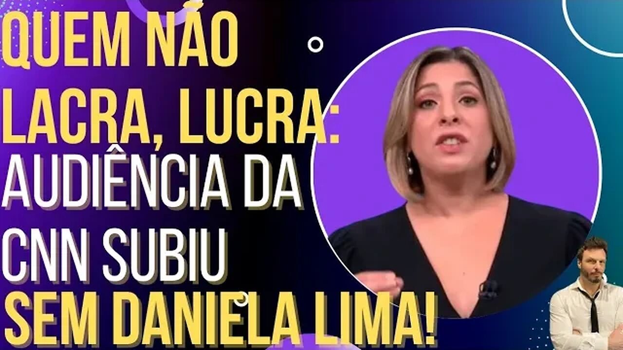 QUEM NÃO LACRA LUCRA: sem Daniela Lima, audiência da CNN sobe!