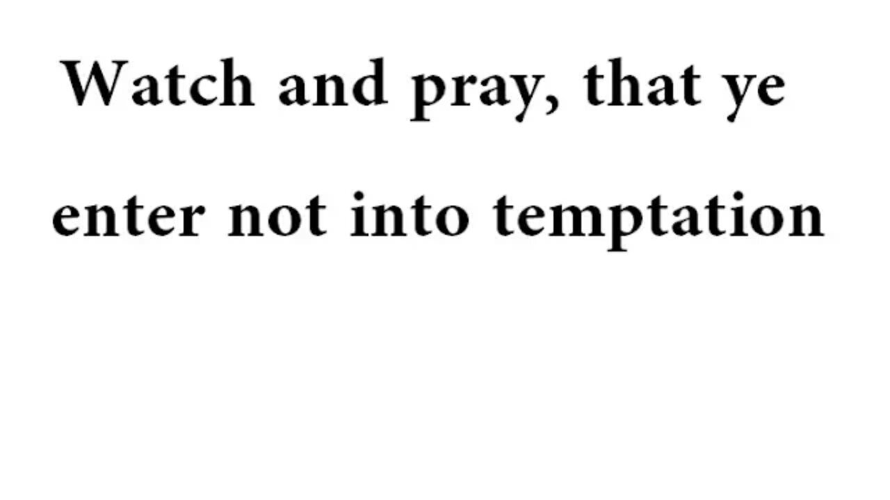 Watch and pray, that ye enter not into temptation