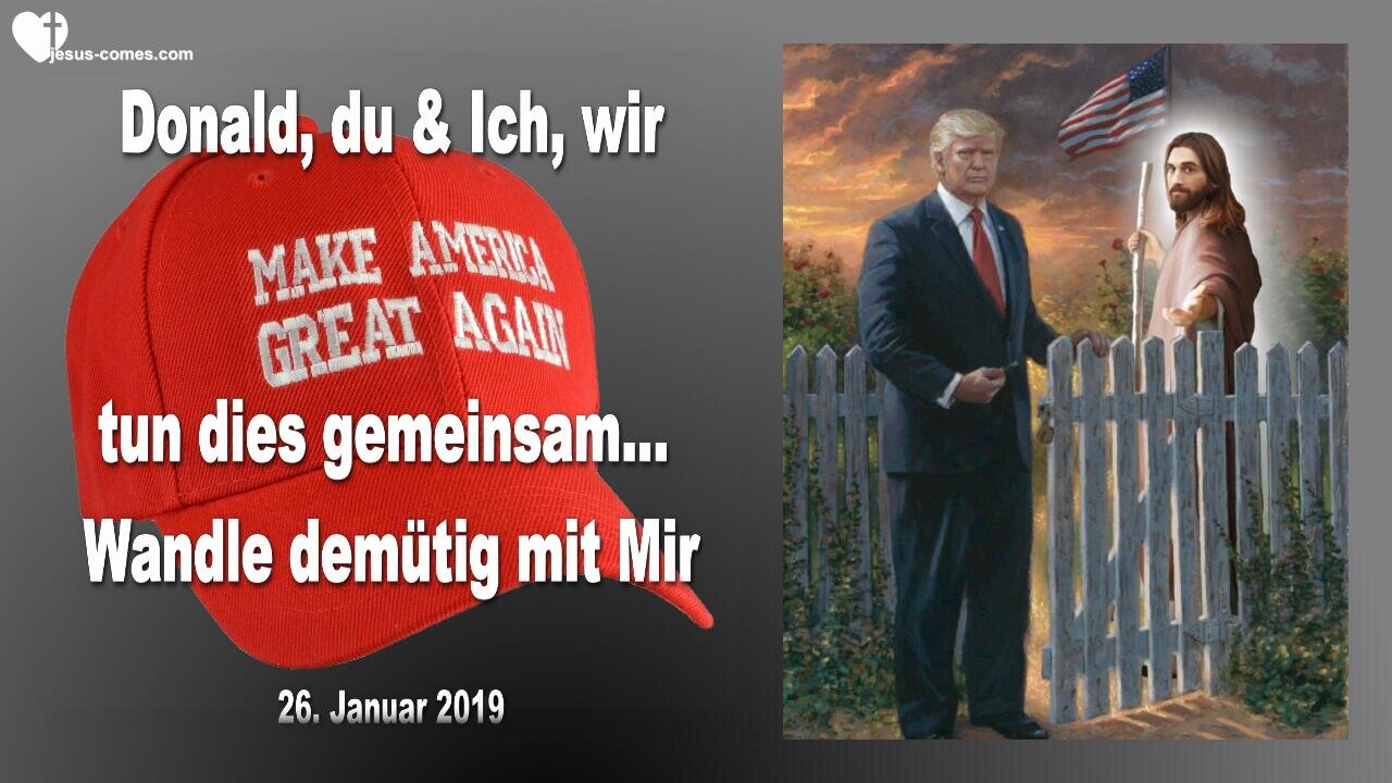 26. Januar 2019 🇩🇪 JESUS zu DONALD TRUMP... Du und Ich, wir tun dies gemeinsam... Wandle demütig mit Mir