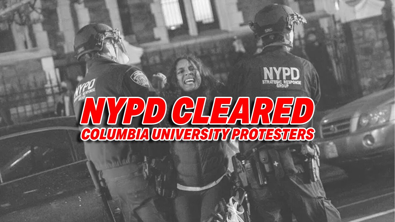 NYPD CLEARS COLUMBIA: MAJORITY ARRESTED IN PRO-PALESTINE PROTEST ARE NOT STUDENTS