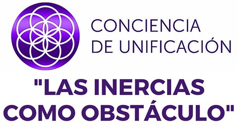 Conciencia de Unificación: Las inercias como obstáculo.