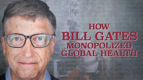 2020 MAY 01 Bill Gates Series Part 01 (How Bill Gates Monopolized Global Health)