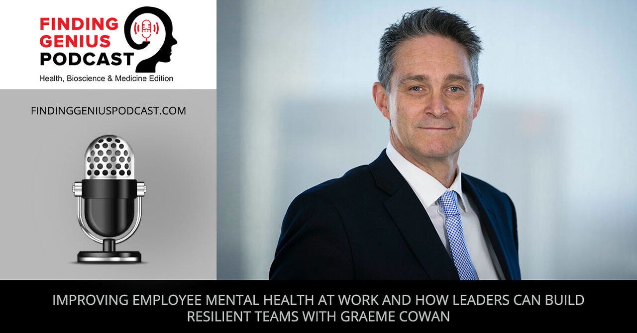 Improving Employee Mental Health At Work and How Leaders can Build Resilient Teams with Graeme Cowan