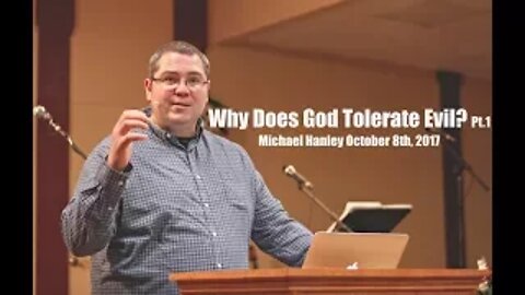 Why Does God Tolerate Evil Pt.1 - Michael Hanley October 8th, 2017