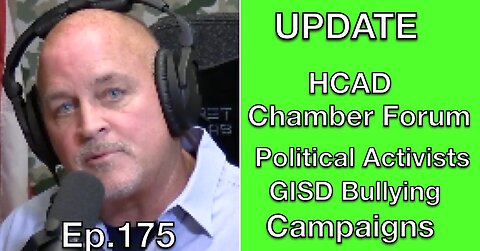 Ep.175 UPDATE: HCAD/Chamber Forum/Political Activists/GISD Bullying/Campaigns