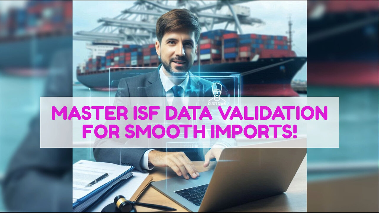 Mastering ISF Data Validation: The Key to Smooth Imports and Compliance