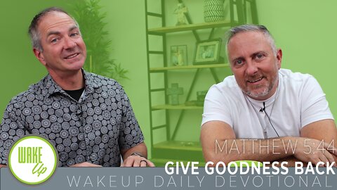 WakeUp Daily Devotional | Give Goodness Back | Matthew 5:44