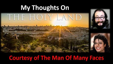 My Thoughts on The Holy Land (Courtesy of The Man Of Many Faces)