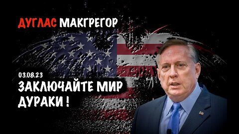 Заключайте мир дураки! | Дуглас Макгрегор | Douglas Macgregor