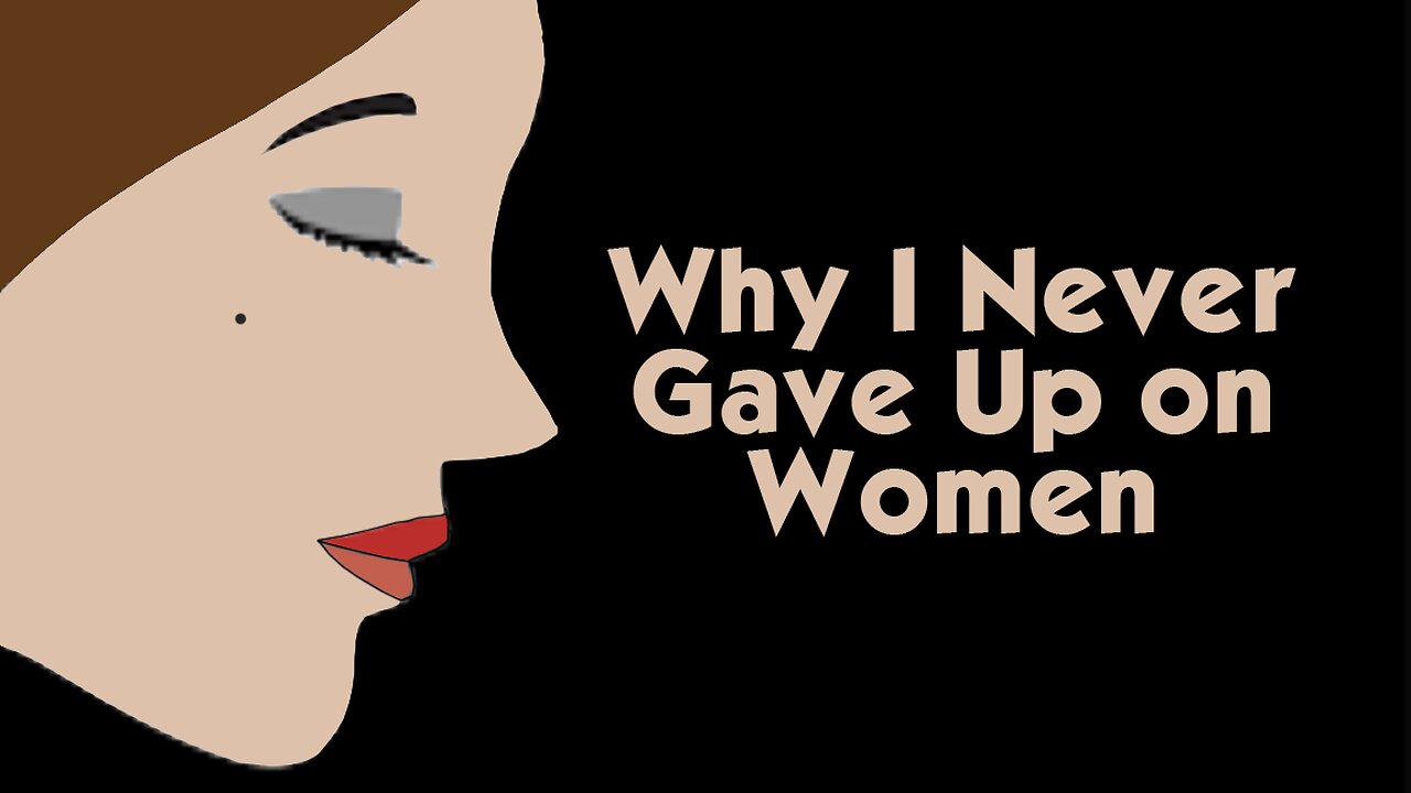 WHY I NEVER GAVE UP ON WOMEN