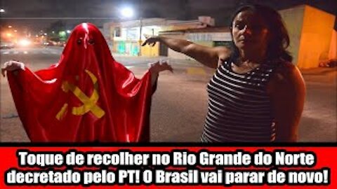 Toque de recolher no Rio Grande do Norte decretado pelo PT! O Brasil vai parar de novo