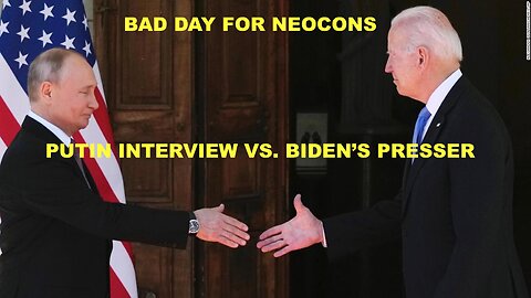 BAD DAY FOR NEOCONS - PUTIN INTERVIEW VS. BIDEN PRESSER